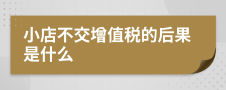 小店不交增值税的后果是什么