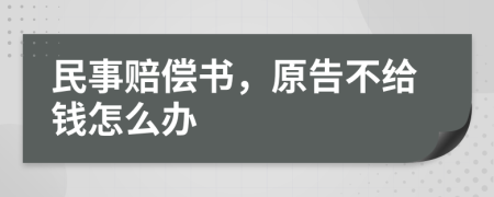 民事赔偿书，原告不给钱怎么办