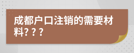 成都户口注销的需要材料? ? ?