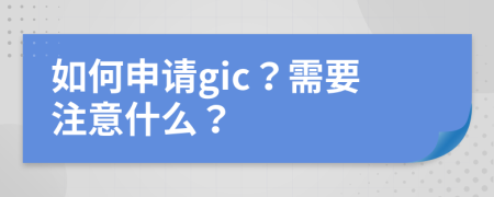 如何申请gic？需要注意什么？