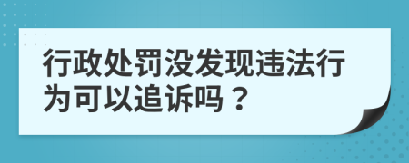 行政处罚没发现违法行为可以追诉吗？