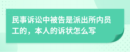 民事诉讼中被告是派出所内员工的，本人的诉状怎么写