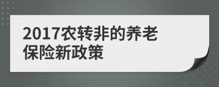 2017农转非的养老保险新政策