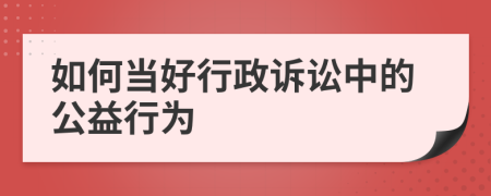 如何当好行政诉讼中的公益行为