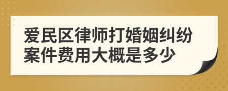 爱民区律师打婚姻纠纷案件费用大概是多少