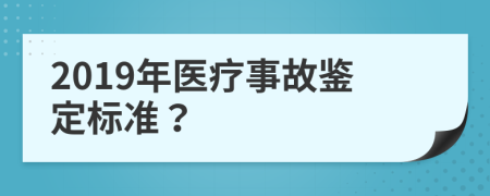 2019年医疗事故鉴定标准？