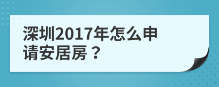 深圳2017年怎么申请安居房？