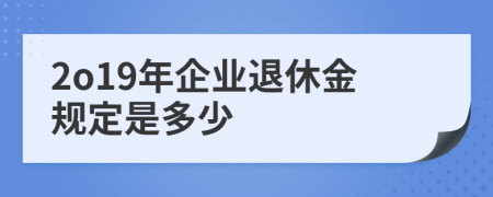 2o19年企业退休金规定是多少