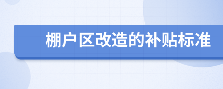 棚户区改造的补贴标准