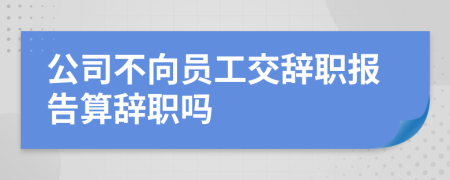 公司不向员工交辞职报告算辞职吗