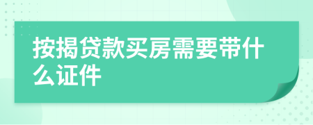 按揭贷款买房需要带什么证件