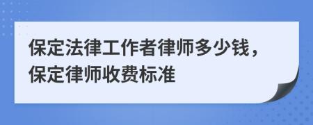 保定法律工作者律师多少钱，保定律师收费标准