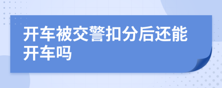 开车被交警扣分后还能开车吗