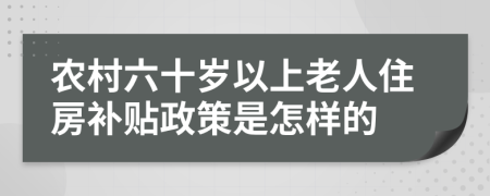 农村六十岁以上老人住房补贴政策是怎样的