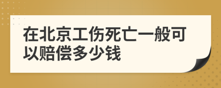 在北京工伤死亡一般可以赔偿多少钱