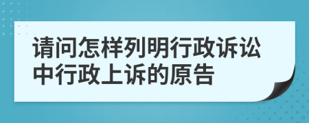 请问怎样列明行政诉讼中行政上诉的原告