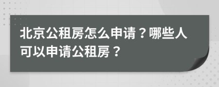 北京公租房怎么申请？哪些人可以申请公租房？