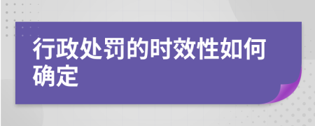 行政处罚的时效性如何确定