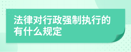 法律对行政强制执行的有什么规定