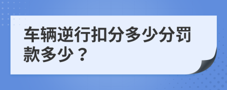 机动车逆行怎么扣分和罚款【逆行怎么扣分和罚款】