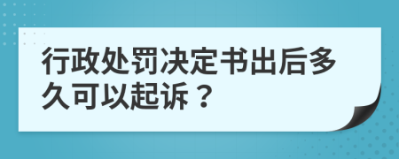 行政处罚决定书出后多久可以起诉？