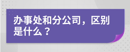 办事处和分公司，区别是什么？