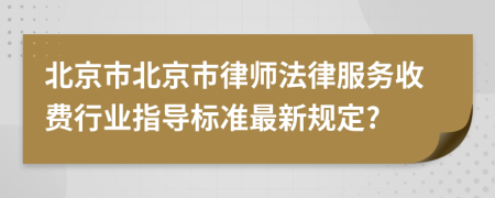 北京市北京市律师法律服务收费行业指导标准最新规定?