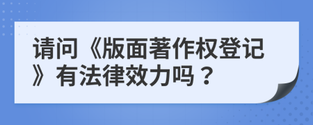 请问《版面著作权登记》有法律效力吗？