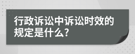 行政诉讼中诉讼时效的规定是什么?