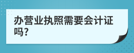 办营业执照需要会计证吗?