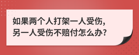 如果两个人打架一人受伤, 另一人受伤不赔付怎么办?