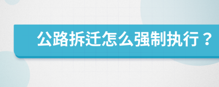 公路拆迁怎么强制执行？