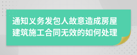 通知义务发包人故意造成房屋建筑施工合同无效的如何处理