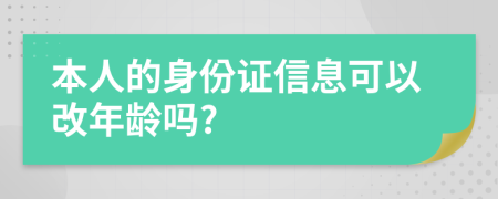 本人的身份证信息可以改年龄吗?