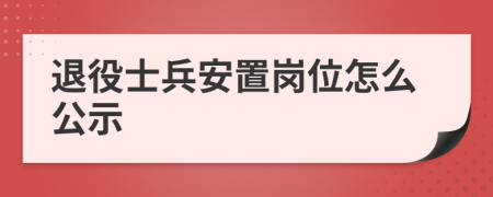 退役士兵安置岗位怎么公示