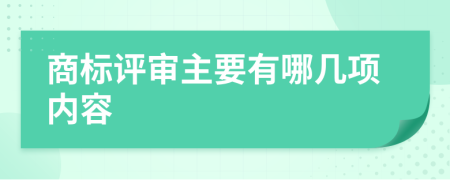 商标评审主要有哪几项内容