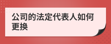 公司的法定代表人如何更换