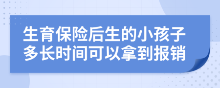 生育保险后生的小孩子多长时间可以拿到报销