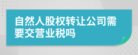 自然人股权转让公司需要交营业税吗