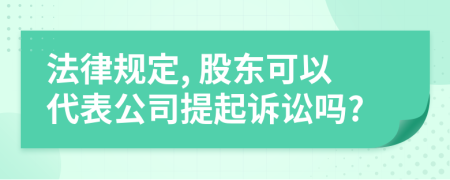 法律规定, 股东可以代表公司提起诉讼吗?