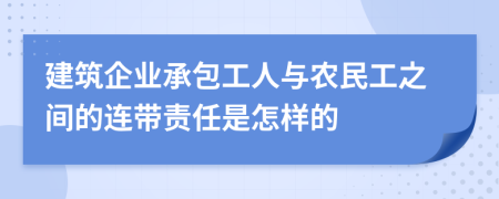 建筑企业承包工人与农民工之间的连带责任是怎样的