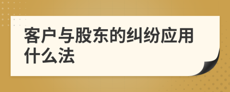 客户与股东的纠纷应用什么法