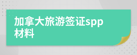 加拿大旅游签证spp材料