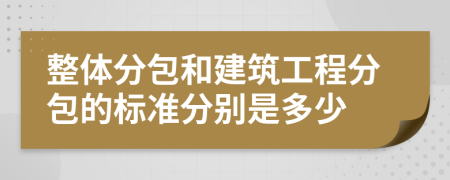 整体分包和建筑工程分包的标准分别是多少