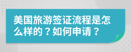 美国旅游签证流程是怎么样的？如何申请？