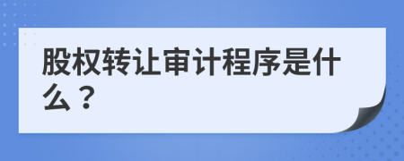 股权转让审计程序是什么？