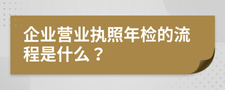 企业营业执照年检的流程是什么？