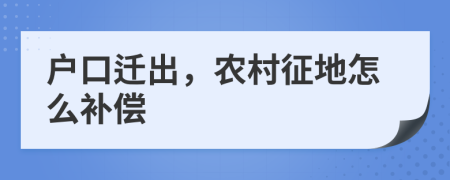 户口迁出，农村征地怎么补偿