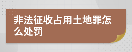 非法征收占用土地罪怎么处罚