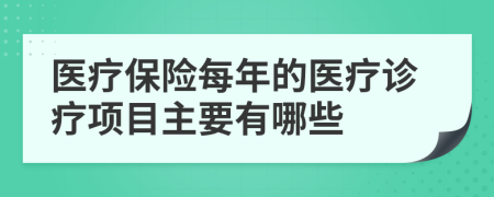 医疗保险每年的医疗诊疗项目主要有哪些